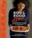 Randall, Alice, Williams, Caroline Randall - Soul Food Love: Healthy Recipes Inspired by One Hundred Years of Cooking in a Black Family - 9780804137935 - V9780804137935