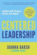 Joanna Barsh - Centered Leadership: Leading with Purpose, Clarity, and Impact - 9780804138871 - V9780804138871