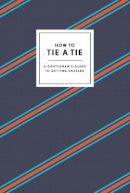 Potter Gift - How to Tie a Tie: A Gentleman's Guide to Getting Dressed - 9780804186384 - V9780804186384