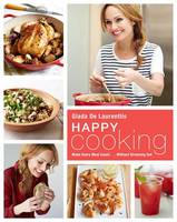 Giada De Laurentiis - Happy Cooking: Make Every Meal Count ... Without Stressing Out - 9780804187923 - V9780804187923