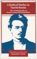 Semen Ivanovich Kanatchikov - A Radical Worker in Tsarist Russia: The Autobiography of Semen Ivanovich Kanatchikov - 9780804713313 - V9780804713313