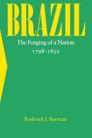 Roderick J. Barman - Brazil: The Forging of a Nation, 1798-1852 - 9780804723305 - V9780804723305
