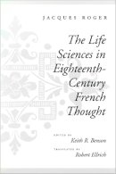 Roger, Jacques. Ed(S): Benson, Keith R. - The Life Sciences in Eighteenth-Century French Thought - 9780804725781 - V9780804725781