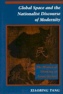 Xiaobing Tang - Global Space and the Nationalist Discourse of Modernity: The Historical Thinking of Liang Qichao - 9780804725835 - V9780804725835