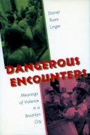 Daniel Touro Linger - Dangerous Encounters: Meanings of Violence in a Brazilian City - 9780804725897 - V9780804725897