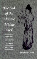 Stephen Owen - The End of the Chinese Middle Ages. Essays in Mid-Tang Literary Culture.  - 9780804726665 - V9780804726665