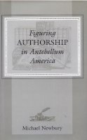 Michael Newbury - Figuring Authorship in Antebellum America - 9780804728584 - V9780804728584