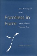 Linda H. Chance - Formless in Form: Kenko, Tsurezuregusa and the Rhetoric of Japanese Fragmentary Prose - 9780804730013 - V9780804730013