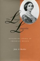 Julie A. Buckler - The Literary Lorgnette. Attending Opera in Imperial Russia.  - 9780804732475 - V9780804732475