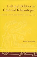 Judith Francis Zeitlin - Cultural Politics in Colonial Tehuantepec: Community and State among the Isthmus Zapotec, 1500-1750 - 9780804733885 - V9780804733885