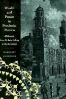 Margaret Chowning - Wealth and Power in Provincial Mexico: Michoacán from the Late Colony to the Revolution - 9780804734288 - V9780804734288