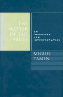 Miguel Tamen - The Matter of the Facts: On Invention and Interpretation - 9780804734325 - V9780804734325