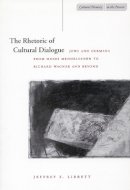 Jeffrey S. Librett - The Rhetoric of Cultural Dialogue: Jews and Germans from Moses Mendelssohn to Richard Wagner and Beyond - 9780804739313 - V9780804739313