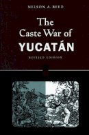 Nelson Reed - The Caste War Of Yucatan 2nd Ed - 9780804740005 - V9780804740005