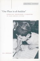 Gil Anidjar - ‘Our Place in al-Andalus’: Kabbalah, Philosophy, Literature in Arab Jewish Letters - 9780804741217 - V9780804741217
