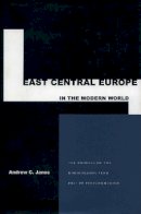 Andrew C. Janos - East Central Europe in the Modern World: The Politics of the Borderlands from Pre- to Postcommunism - 9780804746885 - V9780804746885