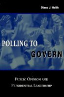 Diane J. Heith - Polling to Govern: Public Opinion and Presidential Leadership - 9780804748490 - V9780804748490