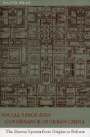 David Bray - Social Space and Governance in Urban China: The Danwei System from Origins to Reform - 9780804750387 - V9780804750387