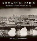 Michael Marrinan - Romantic Paris: Histories of a Cultural Landscape, 1800–1850 - 9780804750622 - V9780804750622