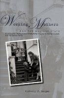 Kimberly J. Morgan - Working Mothers and the Welfare State: Religion and the Politics of Work-Family Policies in Western Europe and the United States - 9780804754132 - V9780804754132