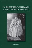 Robert Zaller - The Discourse of Legitimacy in Early Modern England - 9780804755047 - V9780804755047