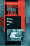 Yomi Braester - Witness Against History: Literature, Film, and Public Discourse in Twentieth-Century China - 9780804758499 - V9780804758499