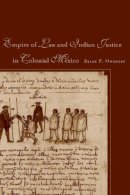 Brian P. Owensby - Empire of Law and Indian Justice in Colonial Mexico - 9780804758635 - V9780804758635