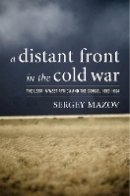 Sergey Mazov - A Distant Front in the Cold War: The USSR in West Africa and the Congo, 1956-1964 - 9780804760591 - V9780804760591