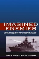 John Wilson Lewis - Imagined Enemies: China Prepares for Uncertain War - 9780804761031 - V9780804761031