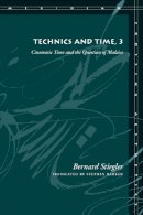 Bernard Stiegler - Technics and Time, 3: Cinematic Time and the Question of Malaise - 9780804761680 - V9780804761680