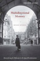 Michael Rothberg - Multidirectional Memory: Remembering the Holocaust in the Age of Decolonization - 9780804762182 - V9780804762182