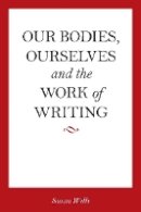 Susan Wells - Our Bodies, Ourselves and the Work of Writing - 9780804763097 - V9780804763097