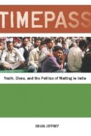 Craig Jeffrey - Timepass: Youth, Class, and the Politics of Waiting in India - 9780804770736 - V9780804770736