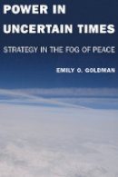 Emily Goldman - Power in Uncertain Times: Strategy in the Fog of Peace - 9780804774338 - V9780804774338