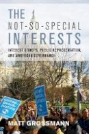 Matt Grossmann - The Not-So-Special Interests: Interest Groups, Public Representation, and American Governance - 9780804781169 - V9780804781169