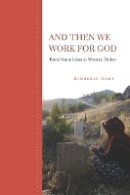Kimberly Hart - And Then We Work for God: Rural Sunni Islam in Western Turkey - 9780804783309 - V9780804783309