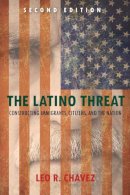 Leo R. Chavez - The Latino Threat. Constructing Immigrants, Citizens, and the Nation.  - 9780804783514 - V9780804783514