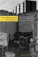 Amelia H. Lyons - The Civilizing Mission in the Metropole: Algerian Families and the French Welfare State during Decolonization - 9780804784214 - V9780804784214