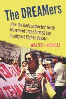 Walter Nicholls - The DREAMers. How the Undocumented Youth Movement Transformed the Immigrant Rights Debate.  - 9780804787031 - V9780804787031