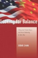Steve Chan - Looking for Balance: China, the United States, and Power Balancing in East Asia - 9780804788601 - V9780804788601