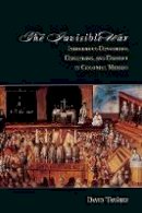 David Tavarez - The Invisible War: Indigenous Devotions, Discipline, and Dissent in Colonial Mexico - 9780804788656 - V9780804788656
