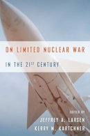 Larsen, Jeffrey A.; Kartchner, Kerry M. - On Limited Nuclear War in the 21st Century - 9780804789127 - V9780804789127