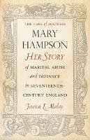 Jessica Malay - The Case of Mistress Mary Hampson: Her Story of Marital Abuse and Defiance in Seventeenth-Century England - 9780804790550 - V9780804790550