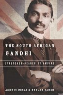 Ashwin Desai - The South African Gandhi. Stretcher-Bearer of Empire.  - 9780804796088 - V9780804796088