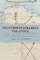 Mostafa Minawi - The Ottoman Scramble for Africa: Empire and Diplomacy in the Sahara and the Hijaz - 9780804799270 - V9780804799270
