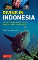 Sarah Ann Wormald - Diving in Indonesia: The Ultimate Guide to the World's Best Dive Spots: Bali, Komodo, Sulawesi, Papua, and more - 9780804844741 - V9780804844741