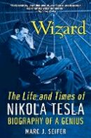 Marc J. Seifer - Wizard: The Life and Times of Nikola Tesla: Biography of a Genius - 9780806539966 - V9780806539966