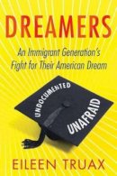 Eileen Truax - Dreamers: An Immigrant Generation's Fight for Their American Dream - 9780807030332 - V9780807030332