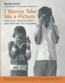 Wendy Ewald - I Wanna Take Me a Picture: Teaching Photography and Writing to Children - 9780807031414 - V9780807031414