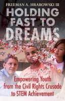 Freeman A. Hrabowski III - Holding Fast to Dreams: Empowering Youth from the Civil Rights Crusade to STEM Achievement (Simmons/College Beacon Press Race, Education, and Democracy) - 9780807052440 - V9780807052440